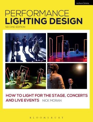 Performance Lighting Design: How to Light for the Stage, Concerts and Live Events by Moran, Nick