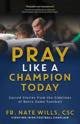 Pray Like a Champion Today: Sacred Stories from the Sidelines of Notre Dame Football by Wills Csc, Fr Nate