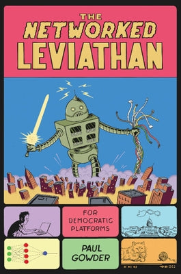 The Networked Leviathan: For Democratic Platforms by Gowder, Paul