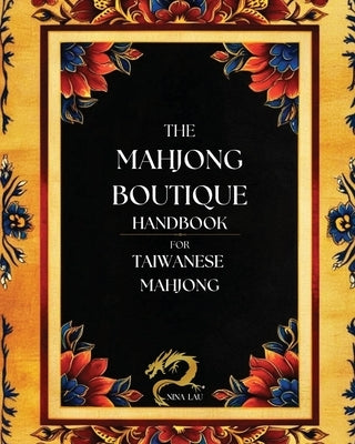 The Mahjong Boutique Handbook for Taiwanese Mahjong: A Comprehensive Guide for Novice and Experienced Players by Lau, Nina