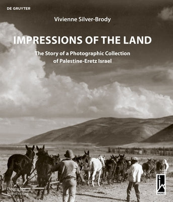 Impressions of the Land: The Story of a Photographic Collection of Palestine-Eretz Israel by Vivienne, Silver-Brody