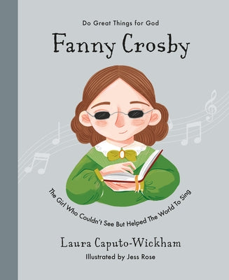 Fanny Crosby: The Girl Who Couldn't See But Helped the World to Sing by Wickham, Laura