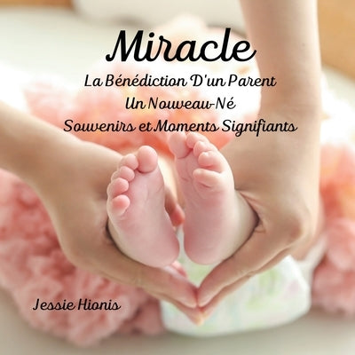 Miracle, La Bénédiction D'un Parent, Un Nouveau-Né, Souvenirs et Moments Signifiants, by Hionis, Jessie