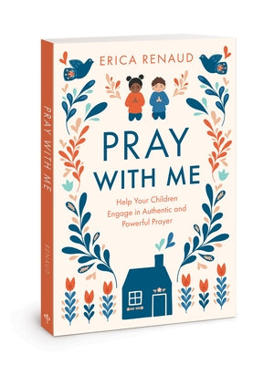 Pray with Me: Help Your Children Engage in Authentic and Powerful Prayer by Renaud, Erica