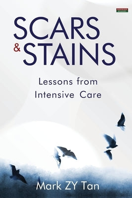 Scars & Stains: Lessons from Intensive Care by Tan, Mark Zy