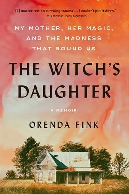 The Witch's Daughter: My Mother, Her Magic, and the Madness That Bound Us by Fink, Orenda