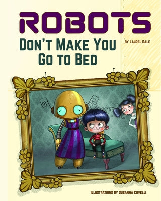 Robots Don't Make You Go to Bed: A Picture Book by Gale, Laurel