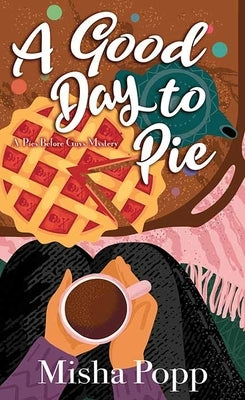 A Good Day to Pie: A Pies Before Guys Mystery by Popp, Misha