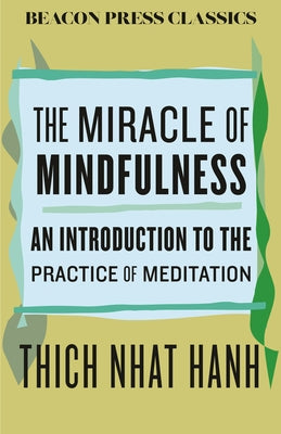 The Miracle of Mindfulness: An Introduction to the Practice of Meditation by Nhat Hanh, Thich