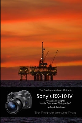 The Friedman Archives Guide to the Sony RX-10 IV (B&W Edition) by Friedman, Gary L.