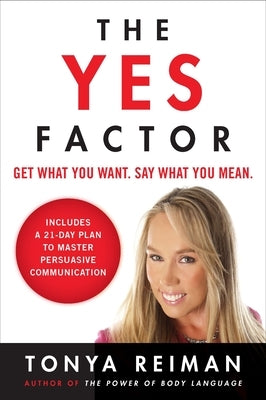 The Yes Factor: Get What You Want. Say What You Mean. by Reiman, Tonya