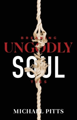 Breaking Ungodly Soul Ties by Pitts, Michael