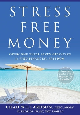Stress-Free Money: Overcome These Seven Obstacles to Find Financial Freedom by Willardson, Chad