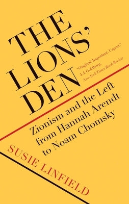 The Lions' Den: Zionism and the Left from Hannah Arendt to Noam Chomsky by Linfield, Susie