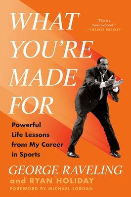 What You're Made for: Powerful Life Lessons from My Career in Sports by Raveling, George