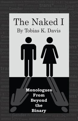 The Naked I: Monologues From Beyond The Binary by Davis, Tobias K.