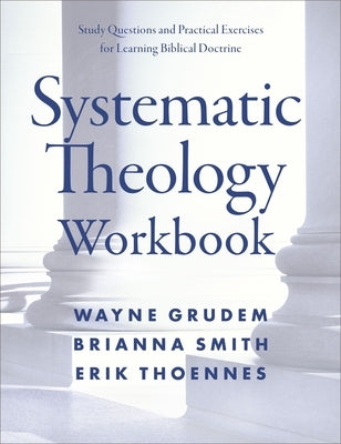 Systematic Theology Workbook: Study Questions and Practical Exercises for Learning Biblical Doctrine by Grudem, Wayne A.