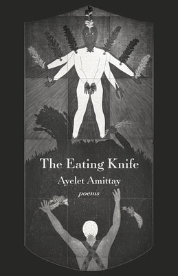 The Eating Knife: Poems by Amittay, Ayelet
