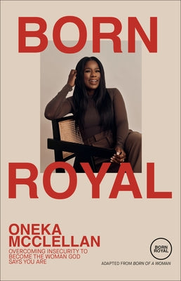 Born Royal: Overcoming Insecurity to Become the Woman God Says You Are by McClellan, Oneka