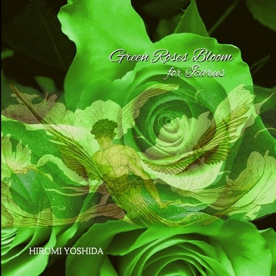 Green Roses Bloom for Icarus by Yoshida, Hiromi