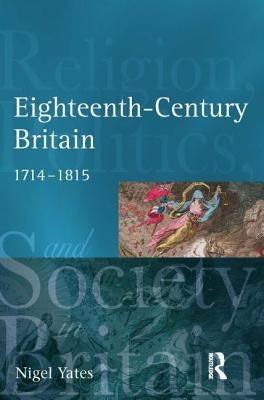 Eighteenth-Century Britain: Religion and Politics, 1714-1815 by Yates, Nigel