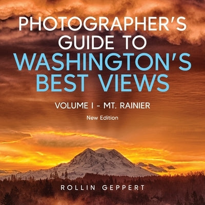 Photographer's Guide to Washington's Best Views: Volume I - Mt. Rainier by Geppert, Rollin