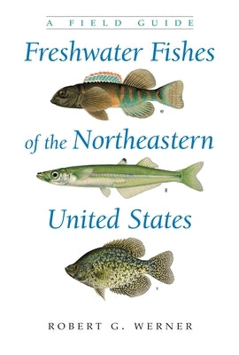 Freshwater Fishes of the Northeastern United States: A Field Guide by Werner, Robert G.