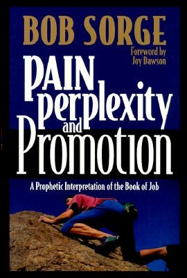 Pain, Perplexity, and Promotion: A Prophetic Interpretation of the Book of Job by Sorge, Bob