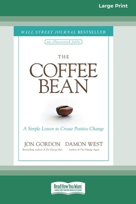 The Coffee Bean: A Simple Lesson to Create Positive Change [Large Print 16 Pt Edition] by Gordon, Jon