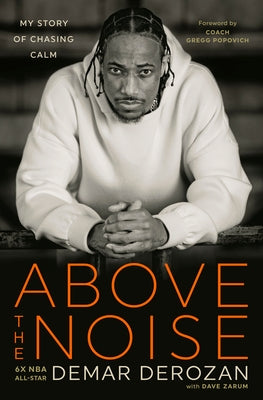 Above the Noise: My Story of Chasing Calm by Derozan, Demar