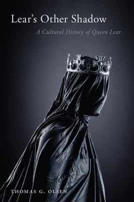 Lear's Other Shadow: A Cultural History of Queen Lear by Olsen, Thomas G.