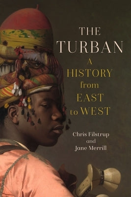 The Turban: A History from East to West by Filstrup, Chris