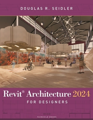 Revit Architecture 2024 for Designers by Seidler, Douglas R.