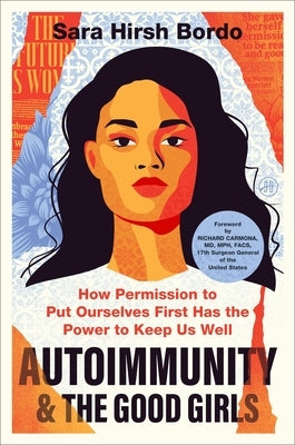 Autoimmunity and the Good Girls: How Permission to Put Ourselves First Has the Power to Keep Us Well by Bordo, Sara Hirsh