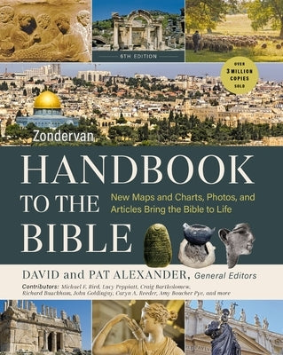 Zondervan Handbook to the Bible, Sixth Edition: New Maps and Charts, Photos, and Articles Bring the Bible to Life by Alexander, David And Pat