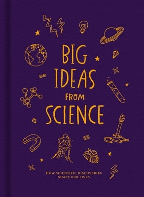 Big Ideas from Science: How Scientific Discoveries Shape Our Lives by School of Life, The