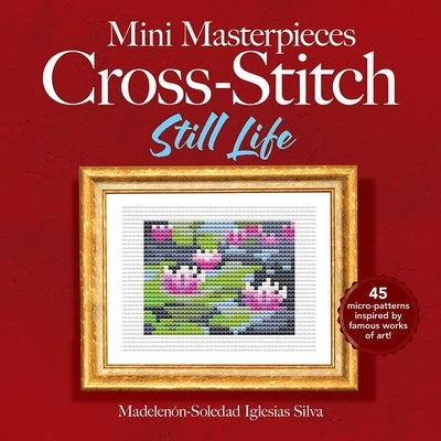 Mini Masterpieces Cross-Stitch: Still Life by Villalpando, Ana Gabriela Pico