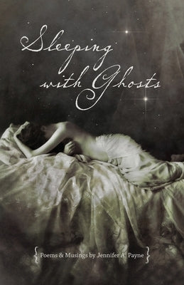 Sleeping with Ghosts: Poetry & Musings by Payne, Jennifer A.