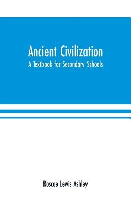 Ancient Civilization: A Textbook for Secondary Schools by Lewis Ashley, Roscoe