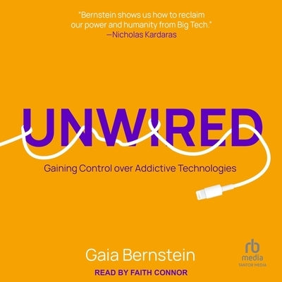 Unwired: Gaining Control Over Addictive Technologies by Bernstein, Gaia