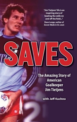 Saves: The Amazing Story of American Goalkeeper Jim Tietjens by Tietjens, Jim