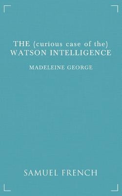 The (curious case of the) Watson Intelligence by George, Madeleine