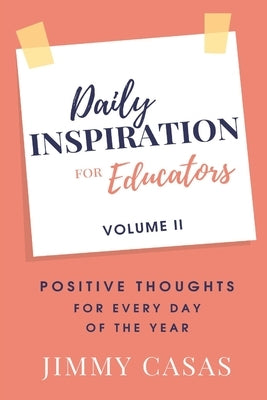 Daily Inspiration for Educators: Positive Thoughts for Every Day of the Year, Volume II by Casas, Jimmy