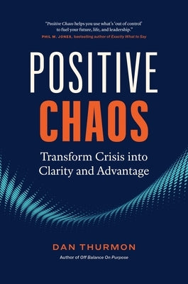 Positive Chaos: Transform Crisis Into Clarity and Advantage by Thurmon, Dan