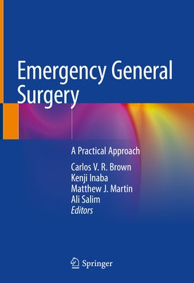 Emergency General Surgery: A Practical Approach by Brown, Carlos V. R.