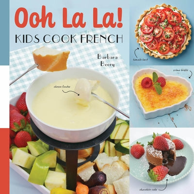 Ooh La La! Kids Cook French: 68 Classic French Recipes Anyone Can Make by Beery, Barbara