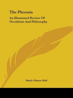 The Phoenix: An Illustrated Review Of Occultism And Philosophy by Hall, Manly Palmer