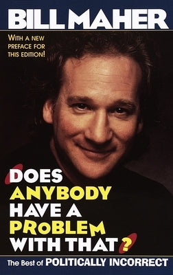 Does Anybody Have a Problem with That?: The Best of Politically Incorrect by Maher, Bill