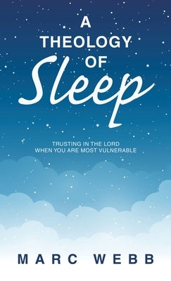 A Theology of Sleep: Trusting in the Lord When You Are Most Vulnerable by Webb, Marc