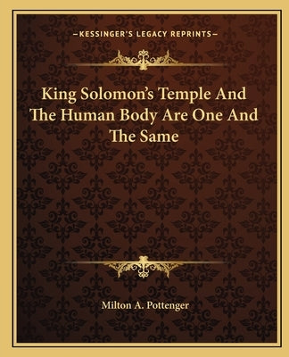 King Solomon's Temple And The Human Body Are One And The Same by Pottenger, Milton a.